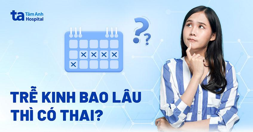 trễ kinh bao lâu thì có thai